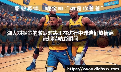 湖人对掘金的激烈对决正在进行中球迷们热情高涨期待精彩瞬间